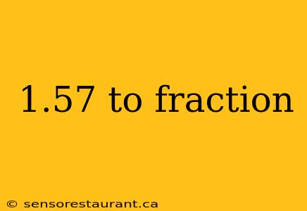 1.57 to fraction