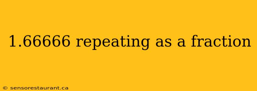 1.66666 repeating as a fraction