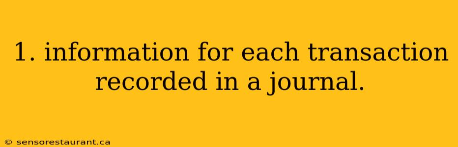 1. information for each transaction recorded in a journal.