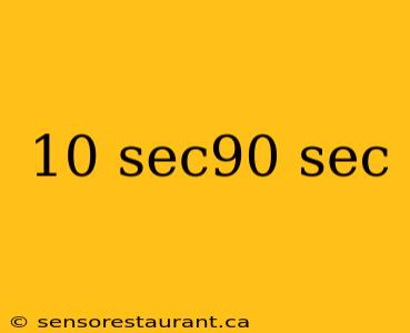 10 sec90 sec