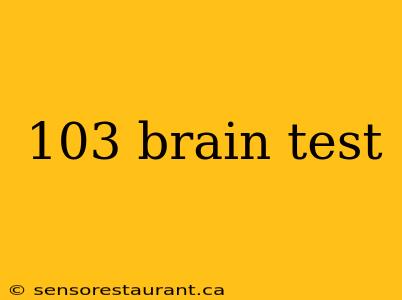 103 brain test