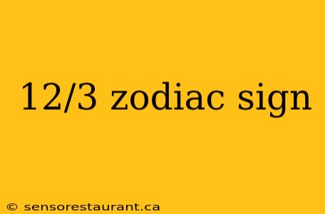 12/3 zodiac sign