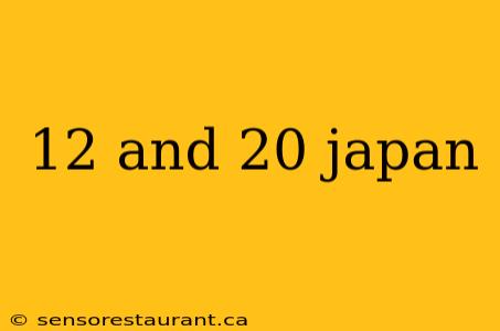 12 and 20 japan