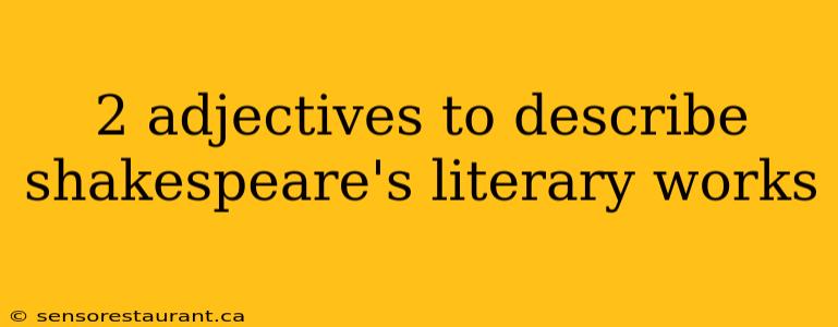 2 adjectives to describe shakespeare's literary works