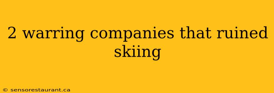 2 warring companies that ruined skiing