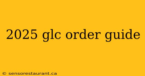 2025 glc order guide