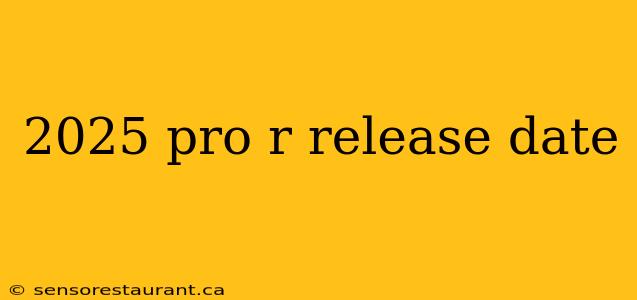 2025 pro r release date