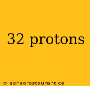 32 protons