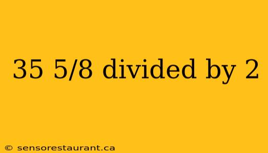 35 5/8 divided by 2