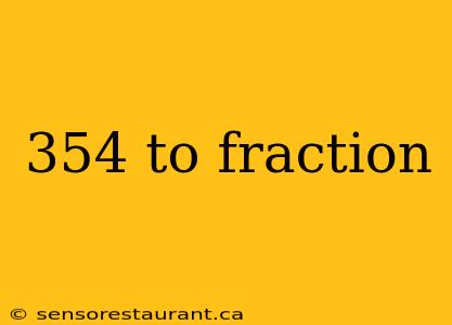 354 to fraction