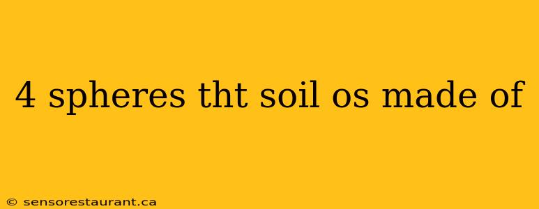 4 spheres tht soil os made of