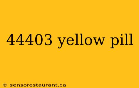 44403 yellow pill