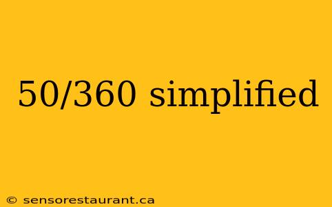 50/360 simplified