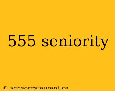 555 seniority