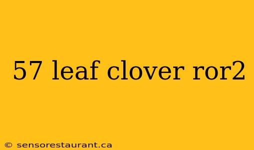 57 leaf clover ror2