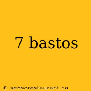 7 bastos