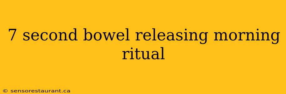 7 second bowel releasing morning ritual