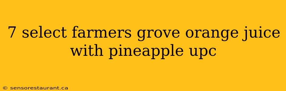 7 select farmers grove orange juice with pineapple upc