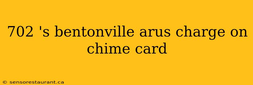 702 's bentonville arus charge on chime card