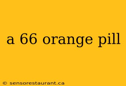 a 66 orange pill