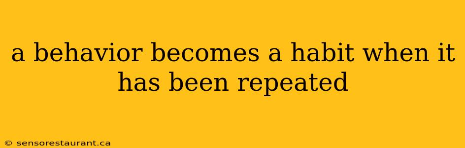 a behavior becomes a habit when it has been repeated