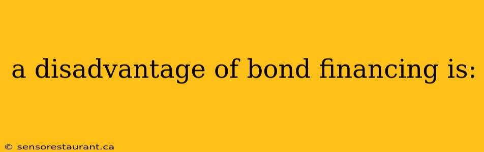 a disadvantage of bond financing is: