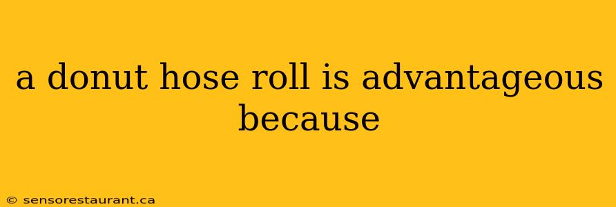 a donut hose roll is advantageous because