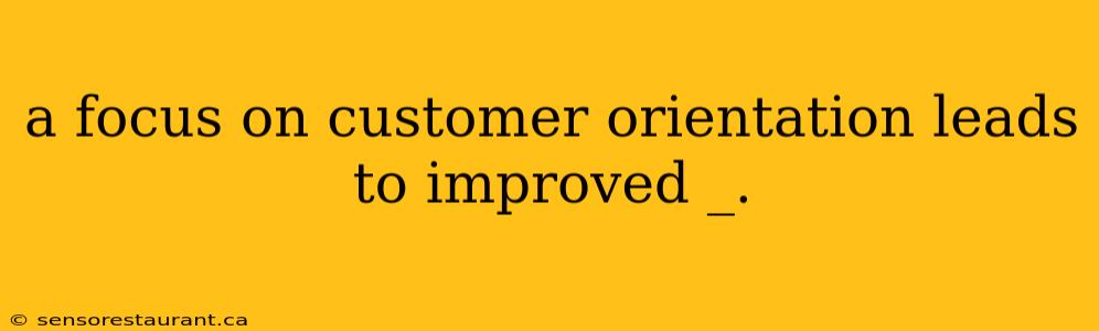 a focus on customer orientation leads to improved _.