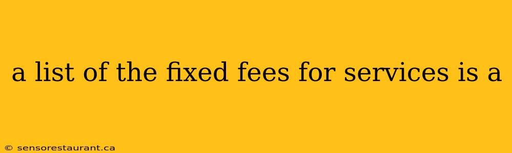 a list of the fixed fees for services is a