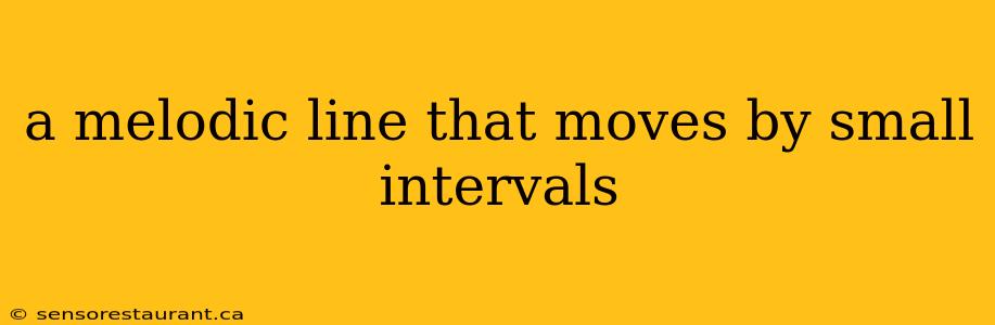 a melodic line that moves by small intervals