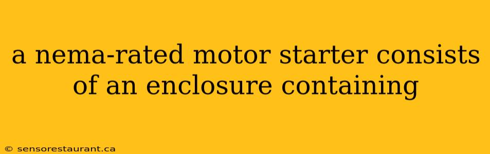 a nema-rated motor starter consists of an enclosure containing