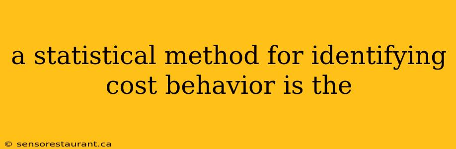 a statistical method for identifying cost behavior is the