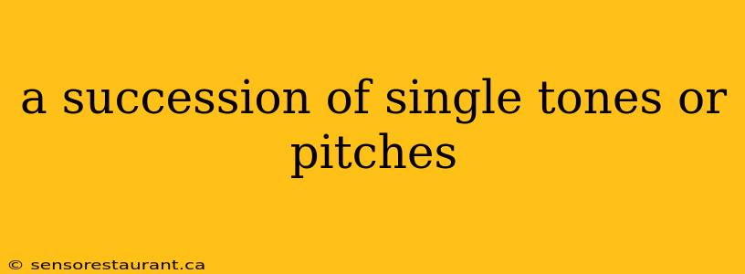 a succession of single tones or pitches