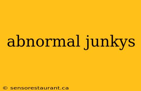 abnormal junkys