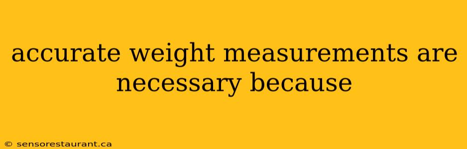 accurate weight measurements are necessary because