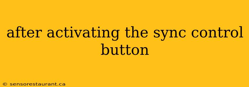 after activating the sync control button