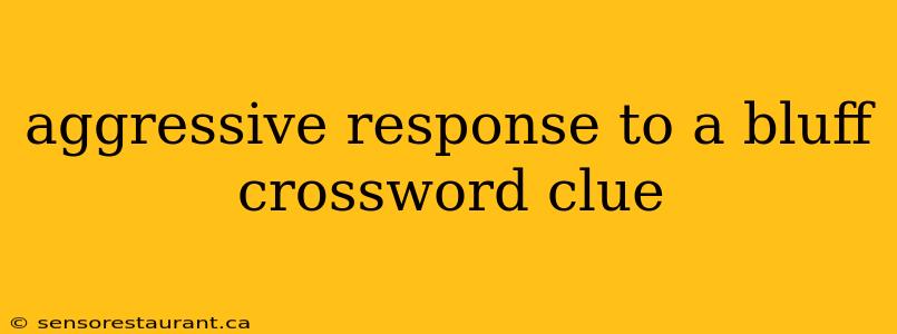 aggressive response to a bluff crossword clue