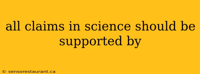 all claims in science should be supported by