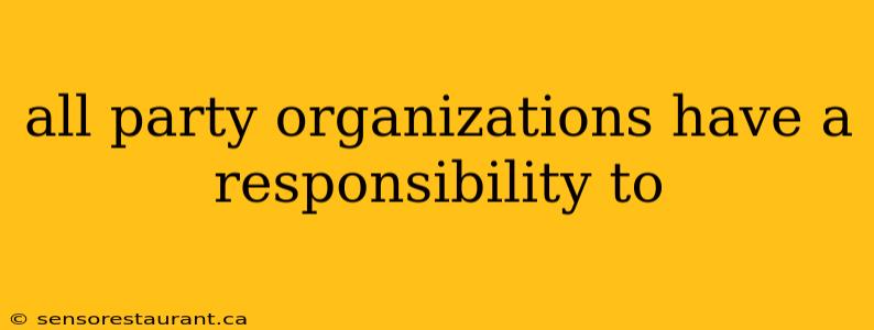 all party organizations have a responsibility to