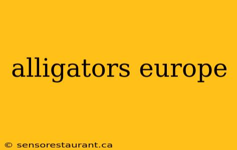 alligators europe