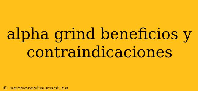 alpha grind beneficios y contraindicaciones