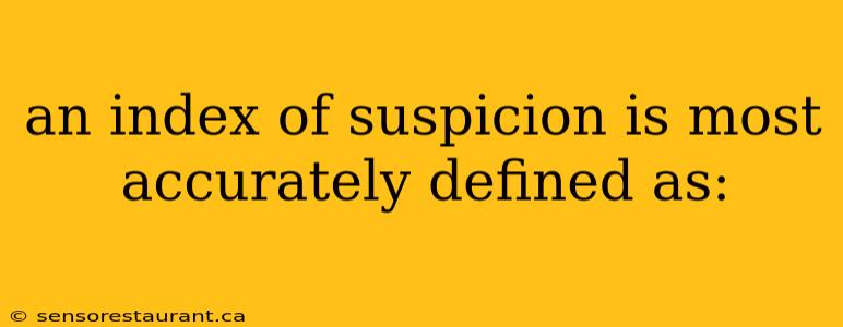 an index of suspicion is most accurately defined as: