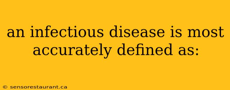 an infectious disease is most accurately defined as: