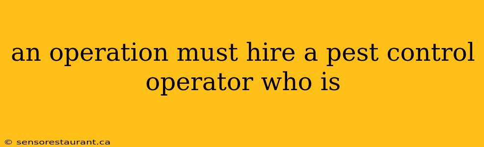 an operation must hire a pest control operator who is