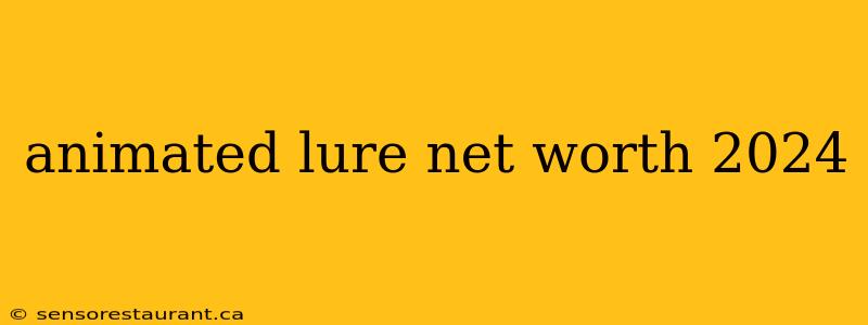 animated lure net worth 2024