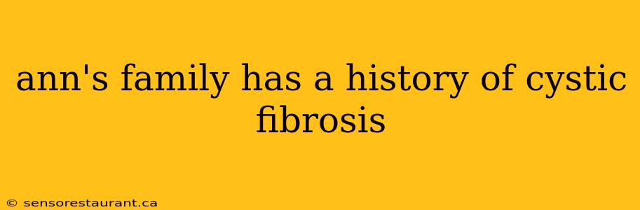 ann's family has a history of cystic fibrosis