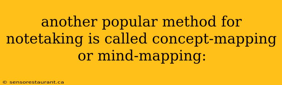 another popular method for notetaking is called concept-mapping or mind-mapping: