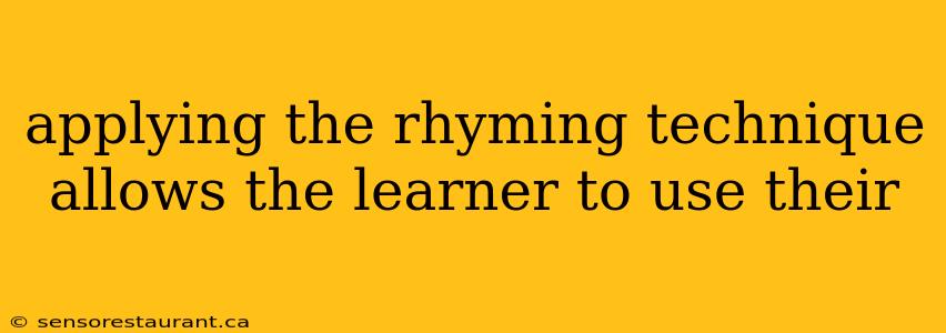 applying the rhyming technique allows the learner to use their