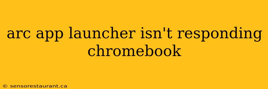 arc app launcher isn't responding chromebook