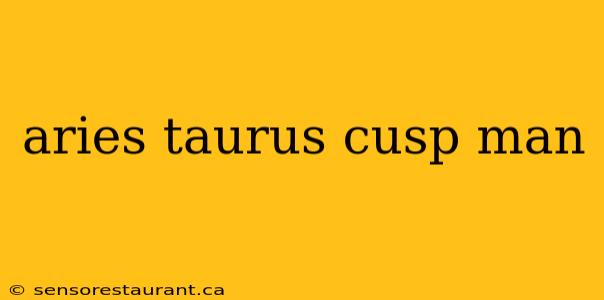 aries taurus cusp man